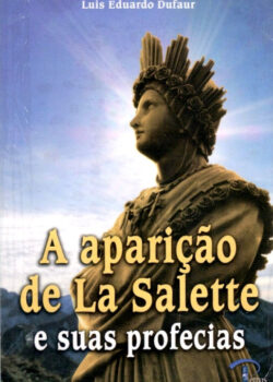 A Aparição de La Salette e Suas Profecias - Luis Eduardo Dufaur