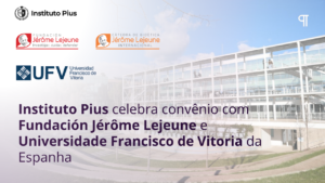 Instituto Pius celebra convênio com Fundación Jérôme Lejeune e Universidade Francisco de Vitoria da Espanha